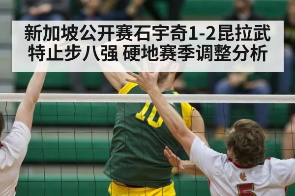 新加坡公开赛石宇奇1-2昆拉武特止步八强 硬地赛季调整分析